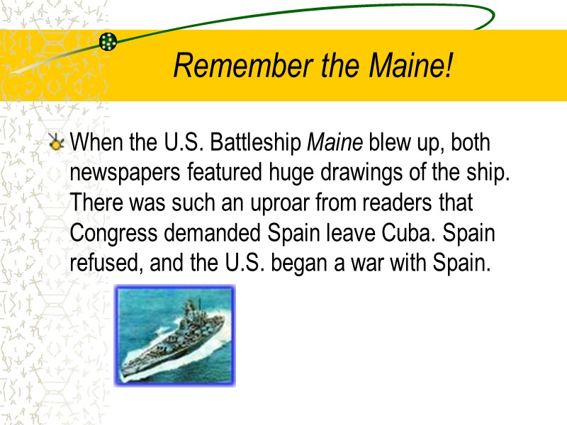 Remember the Maine! When the U.S. Battleship Maine blew up, both newspapers featured huge